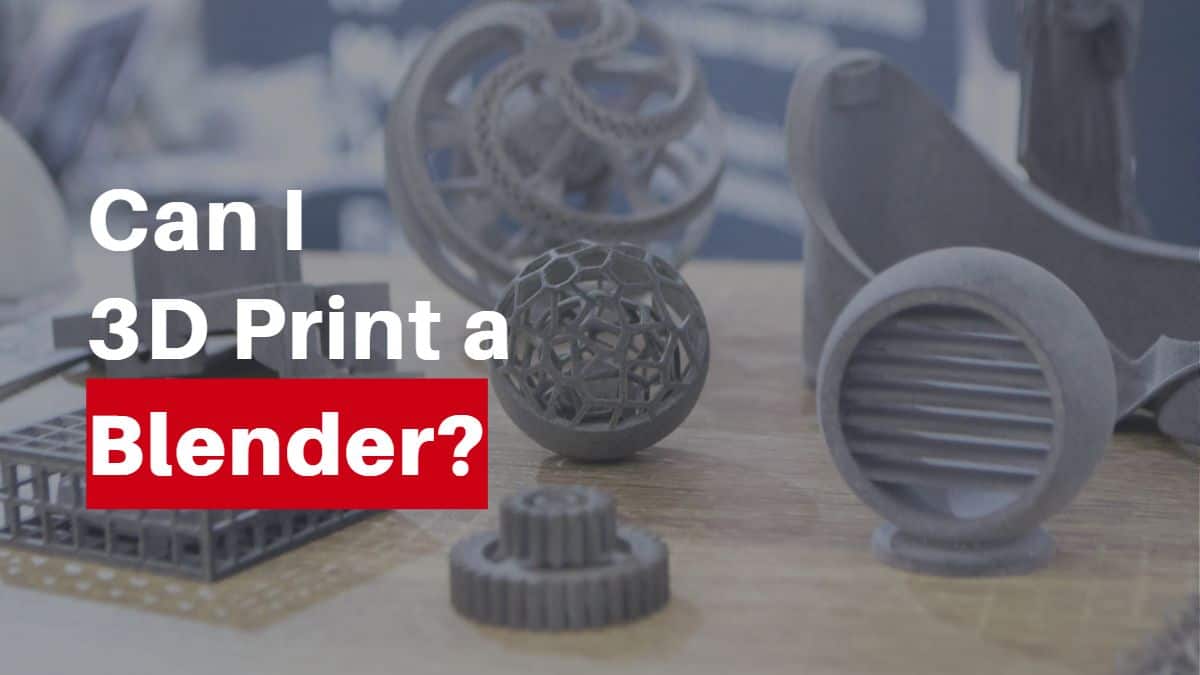 Can I 3D Print A Blender