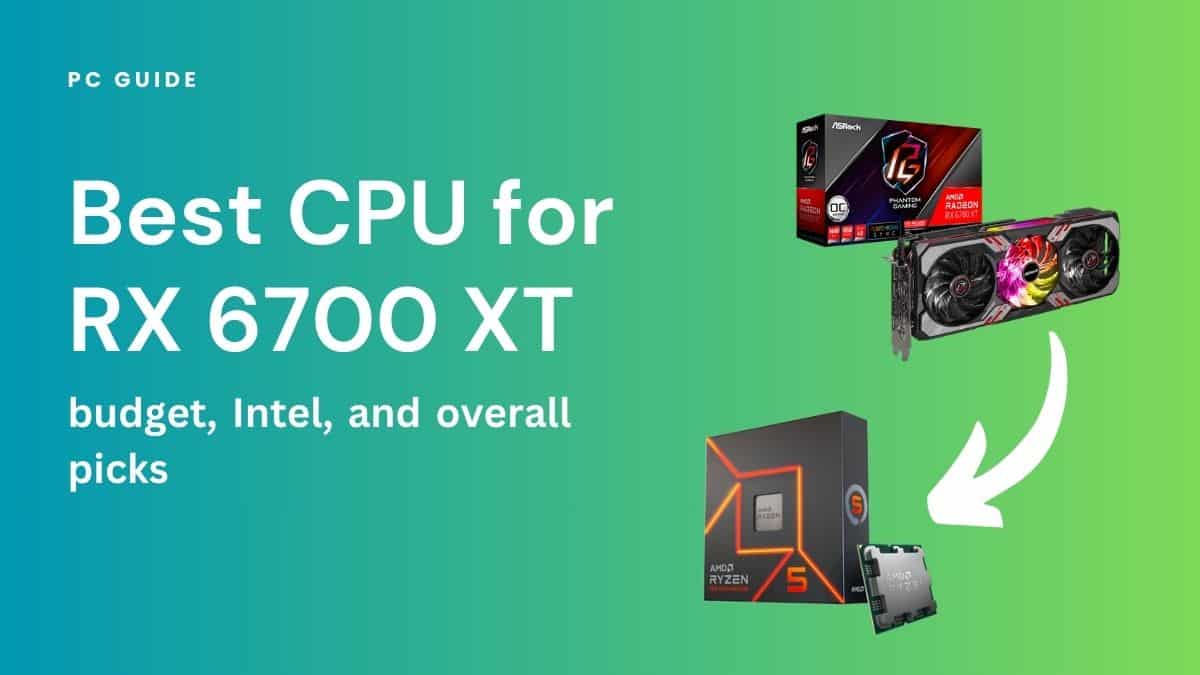 Best CPU for RX 6700 XT . Image shows the text "Best CPU for RX 6700 XT - budget, Intel, and overall picks" next to the RX 6700 XT with an arrow pointing to the AMD Ryzen 5 7600X, on a blue green gradient background.
